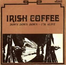 Irish Coffee : Down Down Down - I'm Alive